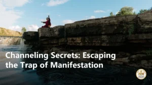 Channeling Secrets: Escaping the Trap of Manifestation