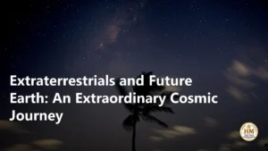 Extraterrestrials and Future Earth: An Extraordinary Cosmic Journey