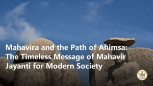 Mahavira and the Path of Ahimsa: The Timeless Message of Mahavir Jayanti for Modern Society