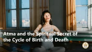 Atma and the Spiritual Secret of the Cycle of Birth and Death
