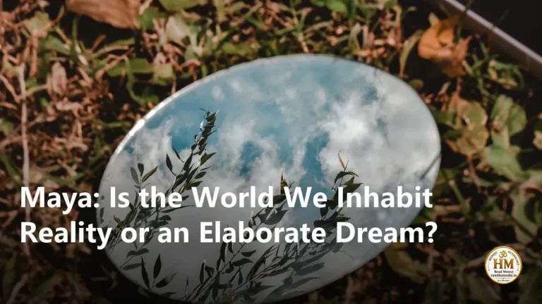 Maya: Is the World We Inhabit Reality or an Elaborate Dream?