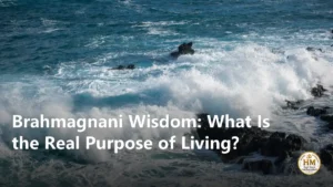 Brahmagnani Wisdom: What Is the Real Purpose of Living?