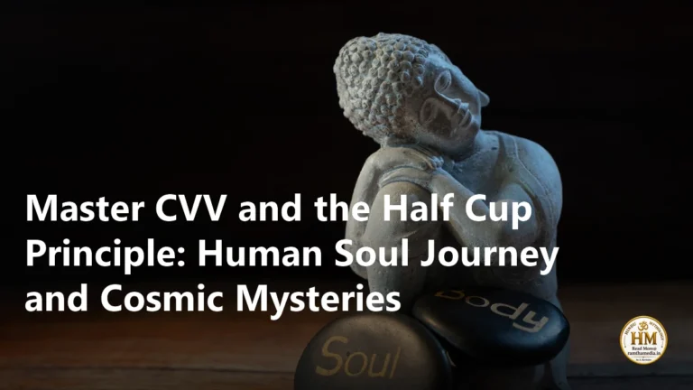 Master CVV and the Half Cup Principle: Human Soul Journey and Cosmic Mysteries