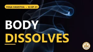 How Does Body Illusion Dissolve? The Physical Delusion and the Secret of the Subtle Body | Yoga Vasistha S3 EP-31