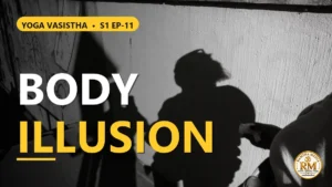 What Is the Illusion Behind the Body? Sri Rama's Profound Teaching on Dispassion | Yoga Vasistha S1 EP-11