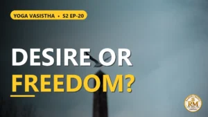 Is Desire Bondage and Contentment Freedom? | Yoga Vasistha S2 EP-20