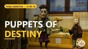 Are We Mere Puppets in the Hands of Destiny? Sri Rama's Message of Dispassion | Yoga Vasistha S1 EP-16