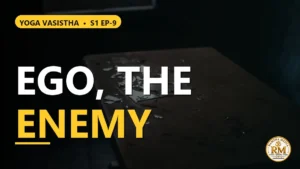 Ego: The Formless Enemy That Binds Mankind | Yoga Vasistha S1 EP-9