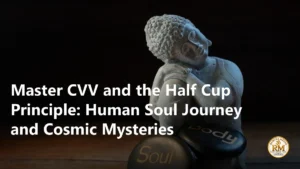 Master CVV and the Half Cup Principle: Human Soul Journey and Cosmic Mysteries