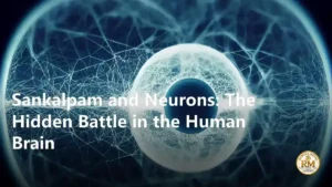 Sankalpam and Neurons: The Hidden Battle in the Human Brain