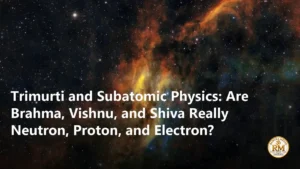 Trimurti and Subatomic Physics: Are Brahma, Vishnu, and Shiva Really Neutron, Proton, and Electron?