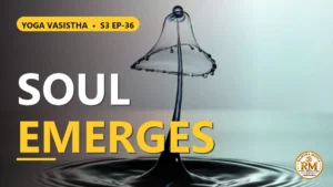 How Did the Individual Soul Emerge from Infinite Brahman? | Yoga Vasistha S3 EP-36
