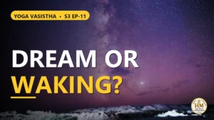 Dreams in Sleep, the World in Waking — Is This the Secret of Creation? | Yoga Vasistha S3 EP-11