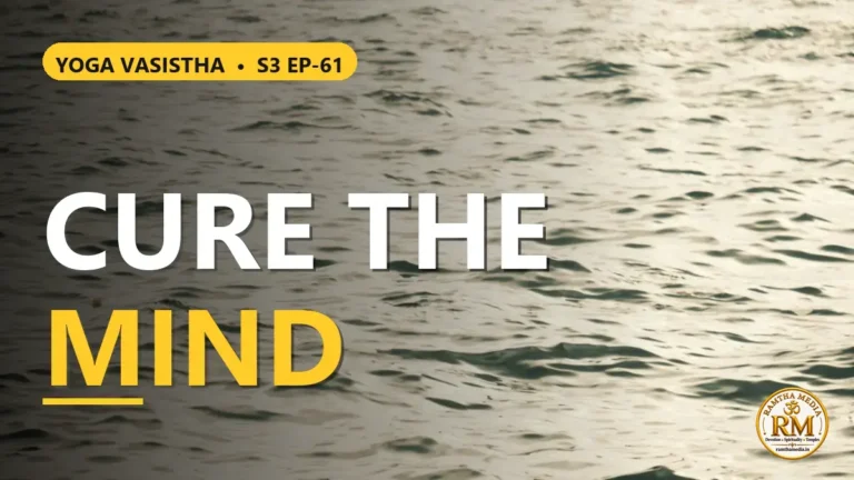 What Is the Cure for the Restless Mind? The Secret to Inner Mastery | Yoga Vasistha S3 EP-61