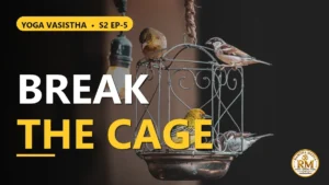 How to Break Free from the Cage of Samsara? | Yoga Vasistha S2 EP-5