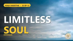 Is the Soul Limited or Limitless? The Secret of How Brahman Expands Into This World | Yoga Vasistha S3 EP-12