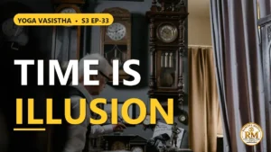 Is Time Merely an Illusion? The Ultimate Essence of Leela's Story | Yoga Vasistha S3 EP-33