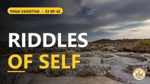 Enigmatic Riddles of Self-Knowledge Posed by Karkati | Yoga Vasistha S3 EP-42