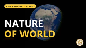 What Is the Nature of the World? Is Reality an Illusion? | Yoga Vasistha S3 EP-34