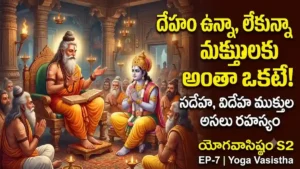 దేహం ఉన్నా, లేకున్నా ముక్తులకు అంతా ఒకటే! | సదేహ, విదేహ ముక్తులు అసలు రహస్యం | యోగ వాశిష్టం S2 EP-7 | Yoga Vasistha