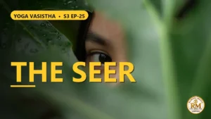 Who Is the 'Seer' That Existed Before the Seeing Itself? What Happens After Death? | Yoga Vasistha S3 EP-25
