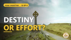 Is Destiny Supreme or Is Self-Effort? The Secret Revealed by Sage Vasistha | Yoga Vasistha S2 EP-8