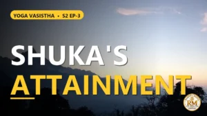 How Did Shuka Attain What His Father Did Not? | Yoga Vasistha S2 EP-3