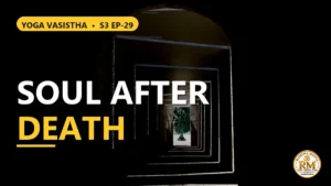 What Happens to the Soul After Death? The Mystery of the Disembodied State | Yoga Vasistha S3 EP-29