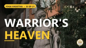 Does Heaven for Warriors Really Exist? Does Dying in War Truly Earn It? | Yoga Vasistha S3 EP-21