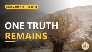 Nothing Remains Tomorrow Except This One Truth | Yoga Vasistha S1 EP-19