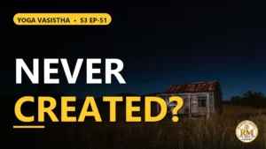 What Is Samyagdarshanam? Was the Universe Ever Created? | Yoga Vasistha S3 EP-51