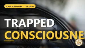 Who is the Jiva? The Secret of Consciousness Trapped in Illusion | Yoga Vasistha S3 EP-49
