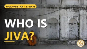 Who Is the Jiva? Born from the Supreme Self? | Yoga Vasistha S3 EP-38