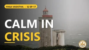Why Does a True Viveki Remain Calm in Every Crisis? | Yoga Vasistha S2 EP-17