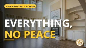Why Is There No Peace Even After Getting Everything? Sri Rama's Answer | Yoga Vasistha S1 EP-20