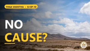 Is There No Cause for This World at All? What Does It Have in Common with a Barren Woman's Son? | Yoga Vasistha S3 EP-10