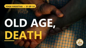Sri Rama's Dispassion on Old Age and Death | Yoga Vasistha S1 EP-14