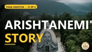The Story of Arishtanemi at Sage Valmiki's Ashram : Yoga Vasistha – Vairagya Prakarana – 2 | Yoga Vasistha S1 EP-2